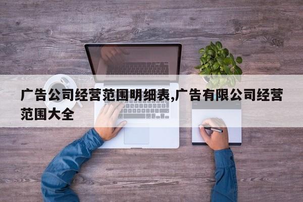 广告公司经营范围明细表,广告有限公司经营范围大全